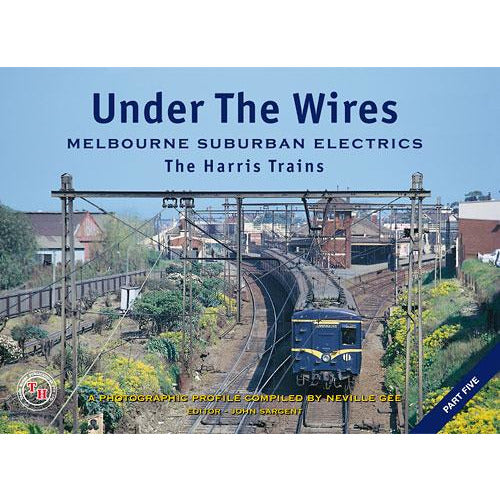 TRAIN HOBBY PUBLICATIONS TH - Under The Wires Melbourne Suburban Electrics The Harri